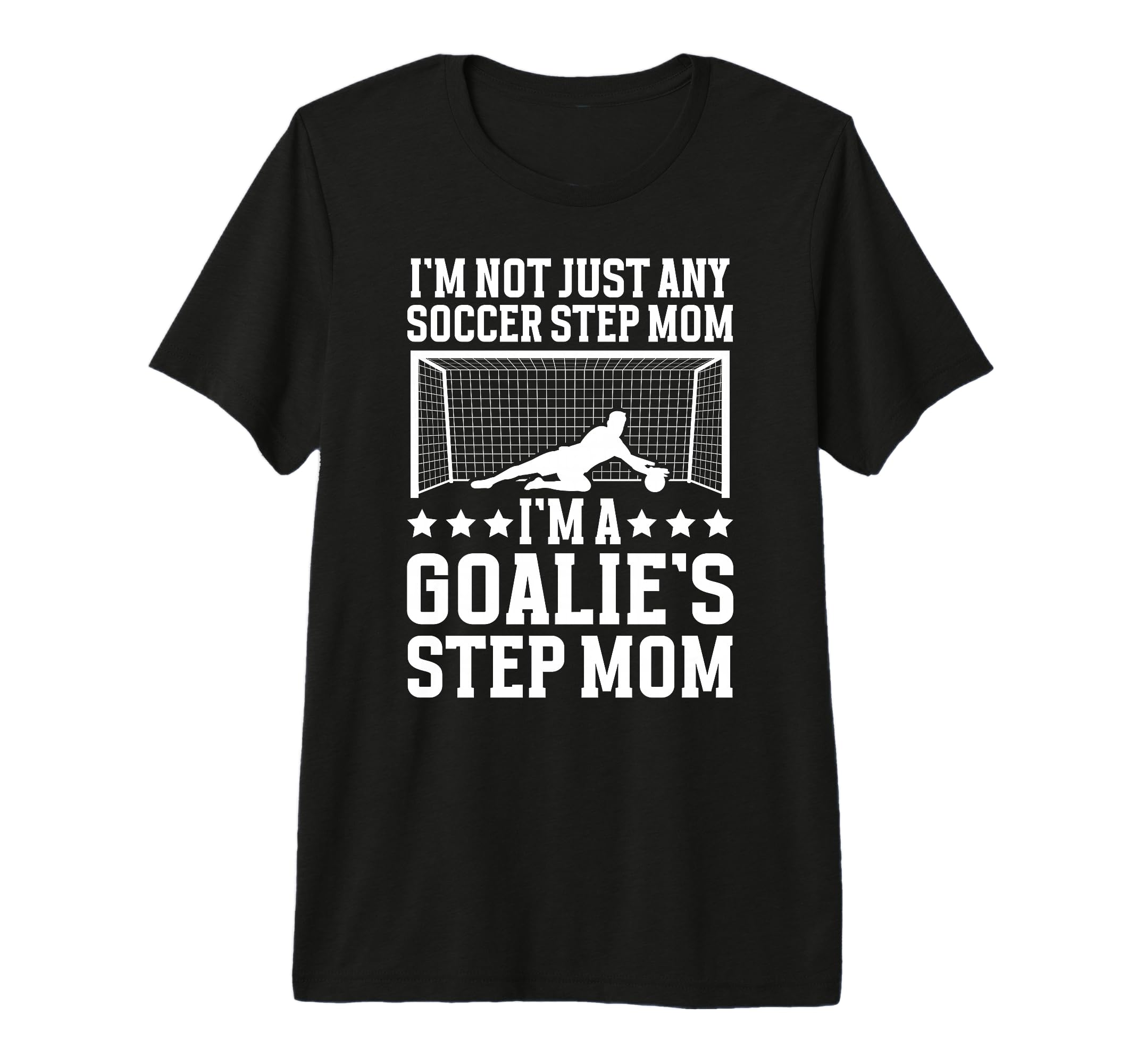 Im Soccer Goalie Step Mom Soccer T-Shirt - Fun Novelty Design Unisex - T-Shirt, Sweatshirt, Hoodie
