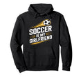 Soccer Is My Girlfriend Funny Sports Fan Hoodie - Graphic Print for Adults - T-Shirt, Sweatshirt, Hoodie