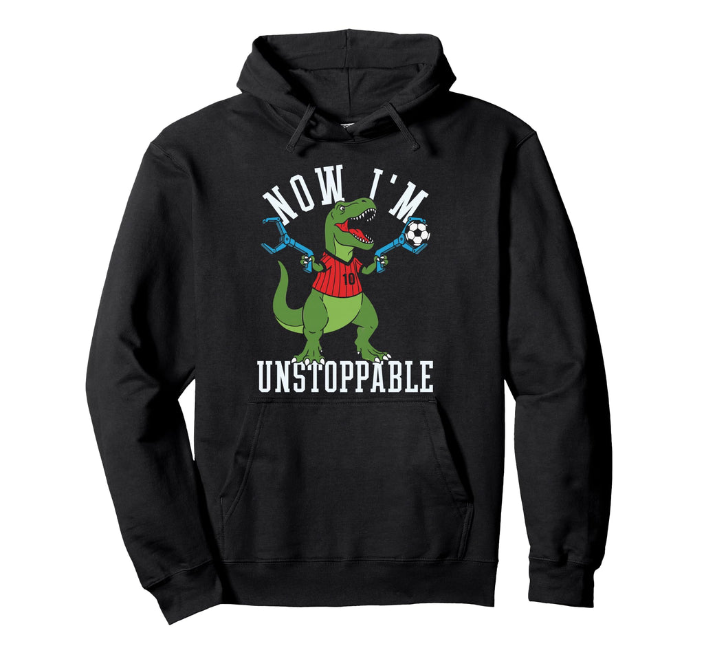 Now Im Unstoppable Funny T Rex Soccer Hoodie - Novelty Apparel for Adults - T-Shirt, Sweatshirt, Hoodie