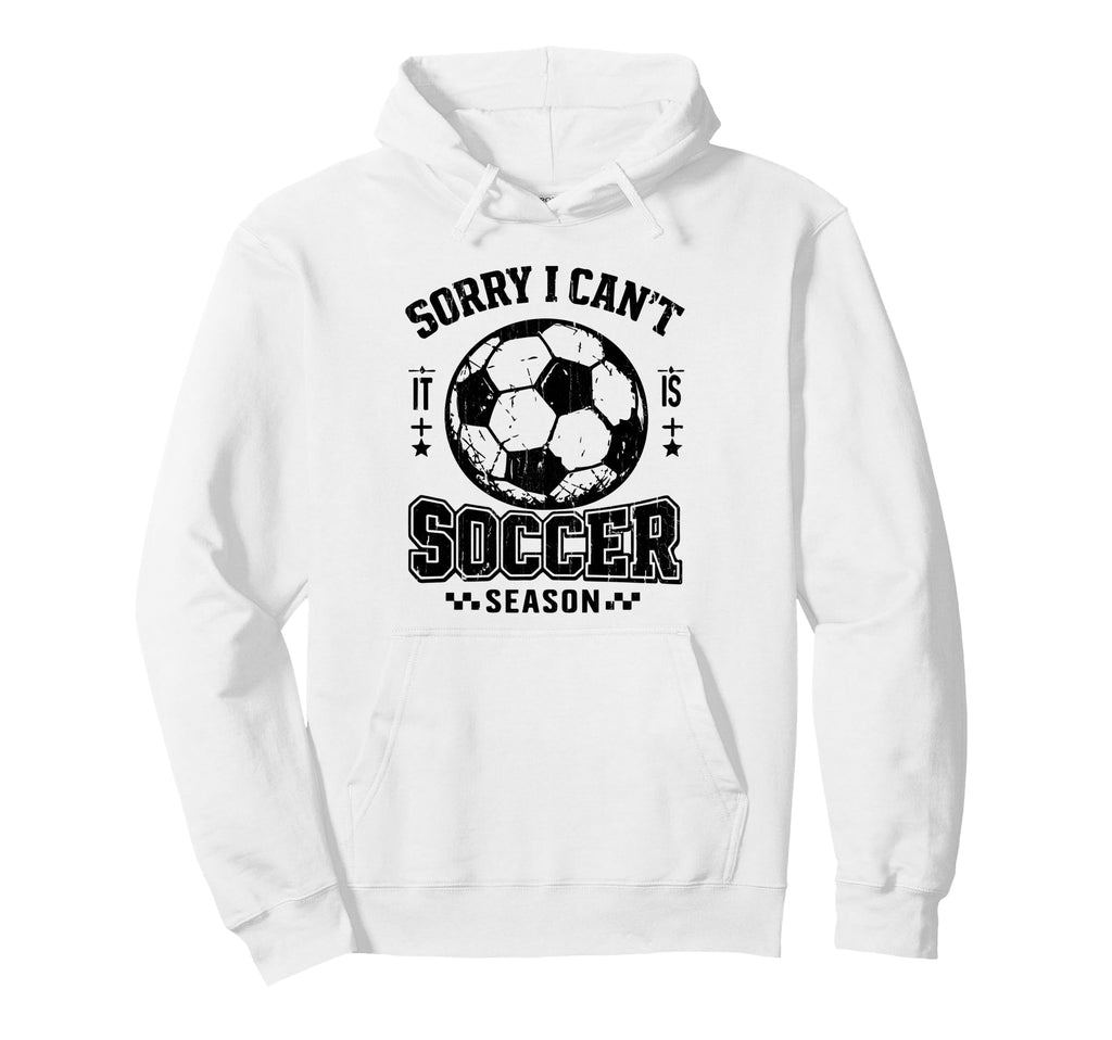 Sorry I Cant It Is Soccer Season Hoodie - Streetwear Style for Adults - T-Shirt, Sweatshirt, Hoodie