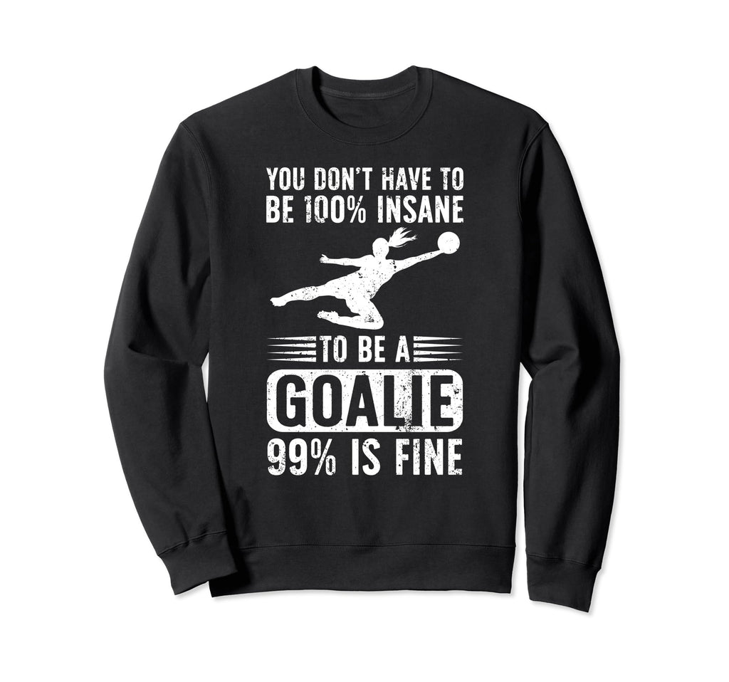 To Be Soccer Goalie Soccer Sweatshirt - Fun Novelty Design Unisex - T-Shirt, Sweatshirt, Hoodie