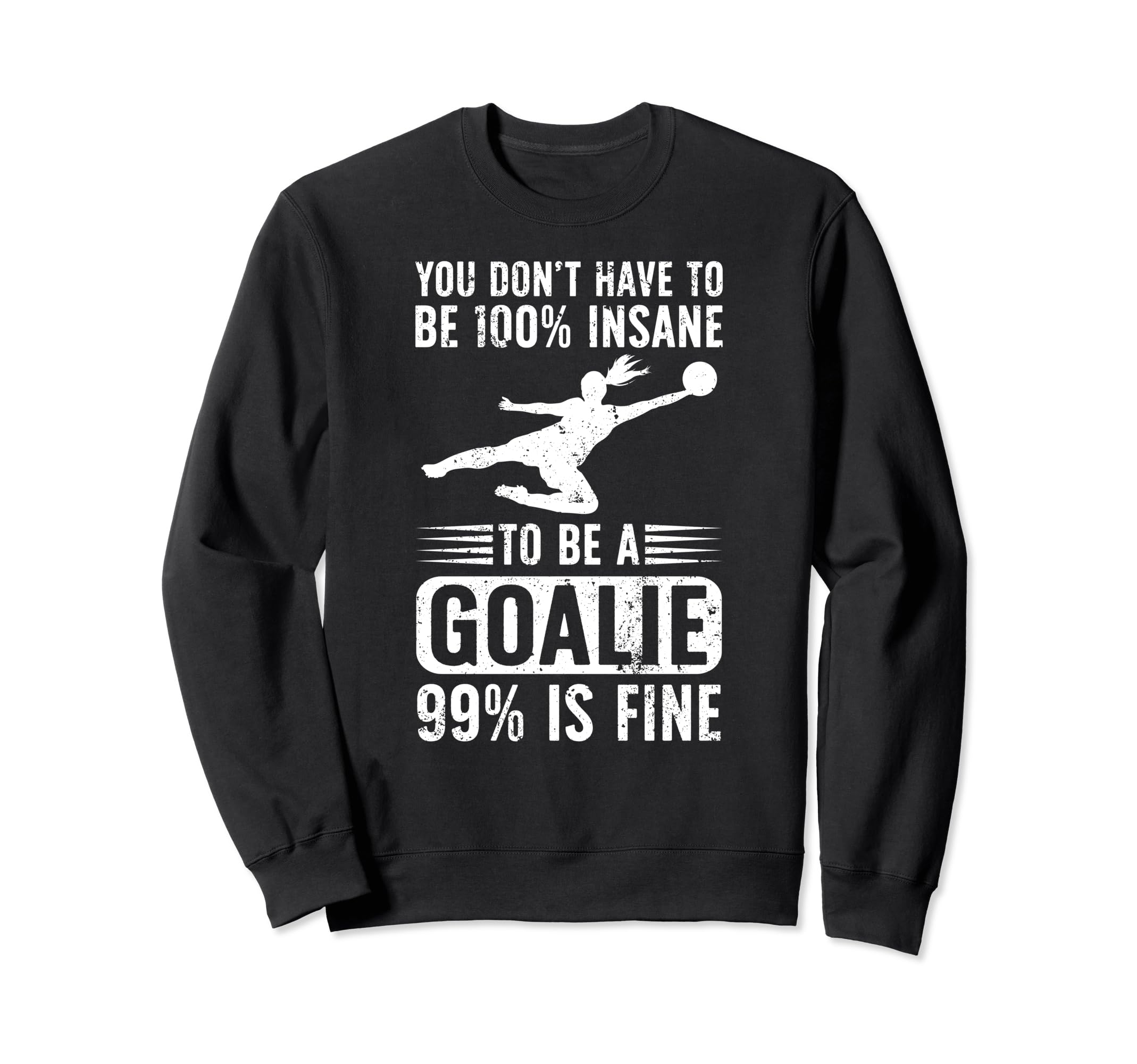 To Be Soccer Goalie Soccer Sweatshirt - Fun Novelty Design Unisex - T-Shirt, Sweatshirt, Hoodie