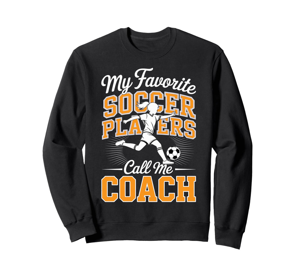Soccer Coach My Favorite Soccer Sweatshirt - Trendy Graphic Men Women - T-Shirt, Sweatshirt, Hoodie