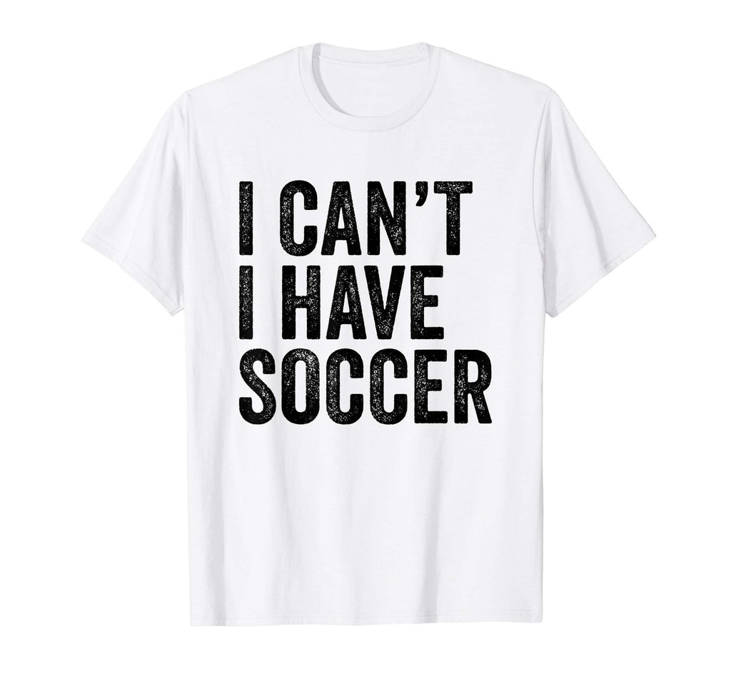 I Cant I Have Soccer Funny Soccer T-Shirt - Custom Art Print Men Women - T-Shirt, Sweatshirt, Hoodie