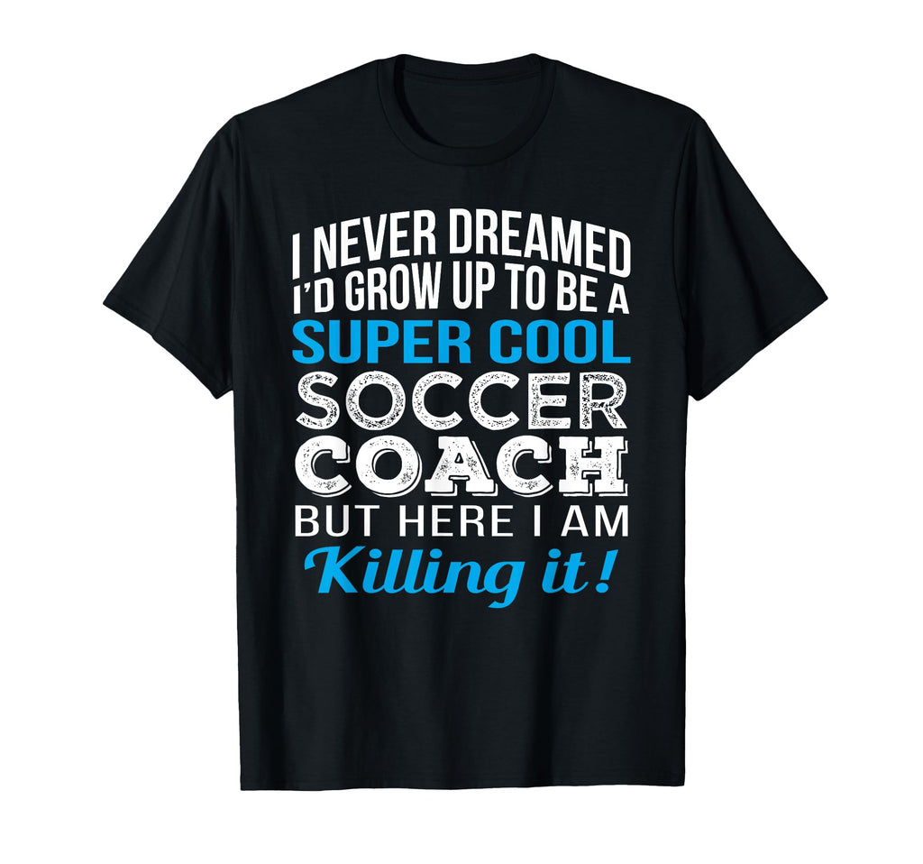 Soccer Coach Funny Gift Appreciation T-Shirt - Novelty Apparel Unisex - T-Shirt, Sweatshirt, Hoodie