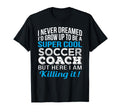 Soccer Coach Funny Gift Appreciation T-Shirt - Novelty Apparel Unisex - T-Shirt, Sweatshirt, Hoodie