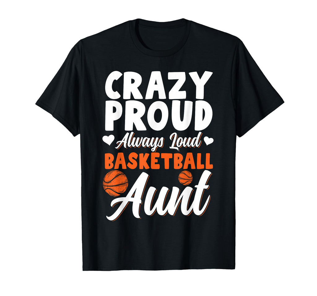 Crazy Proud Always Loud Basketball Aunt T-Shirt - Unique Graphic Men Women - T-Shirt, Sweatshirt, Hoodie