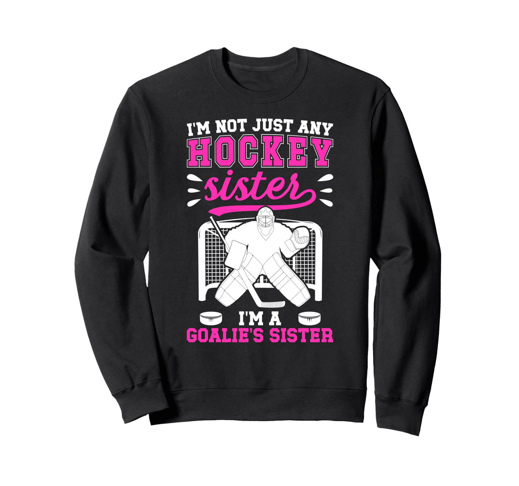 Im Hockey Goalie Sister Hockey Keeper Sweatshirt - Streetwear Style Unisex - T-Shirt, Sweatshirt, Hoodie