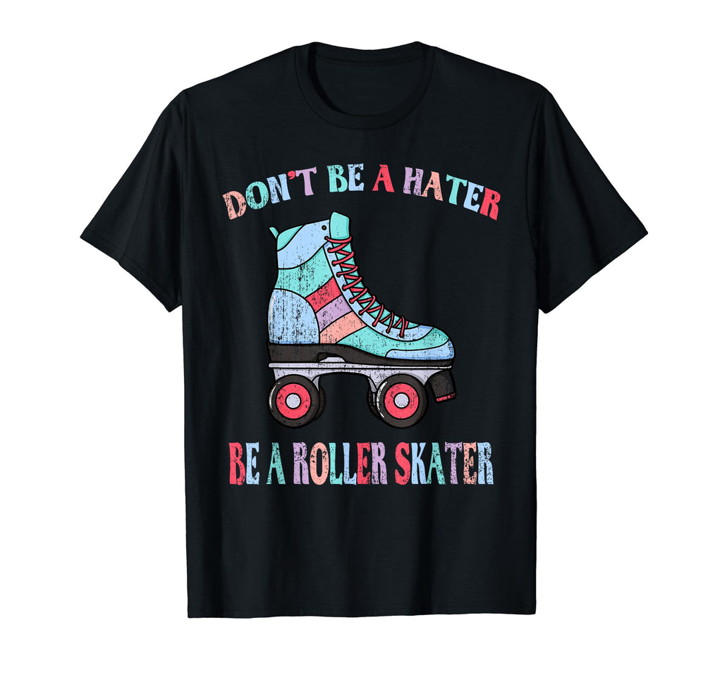 Dont Be Hater Be Roller Skater Skates T-Shirt - Fun Novelty Design Unisex - T-Shirt, Sweatshirt, Hoodie