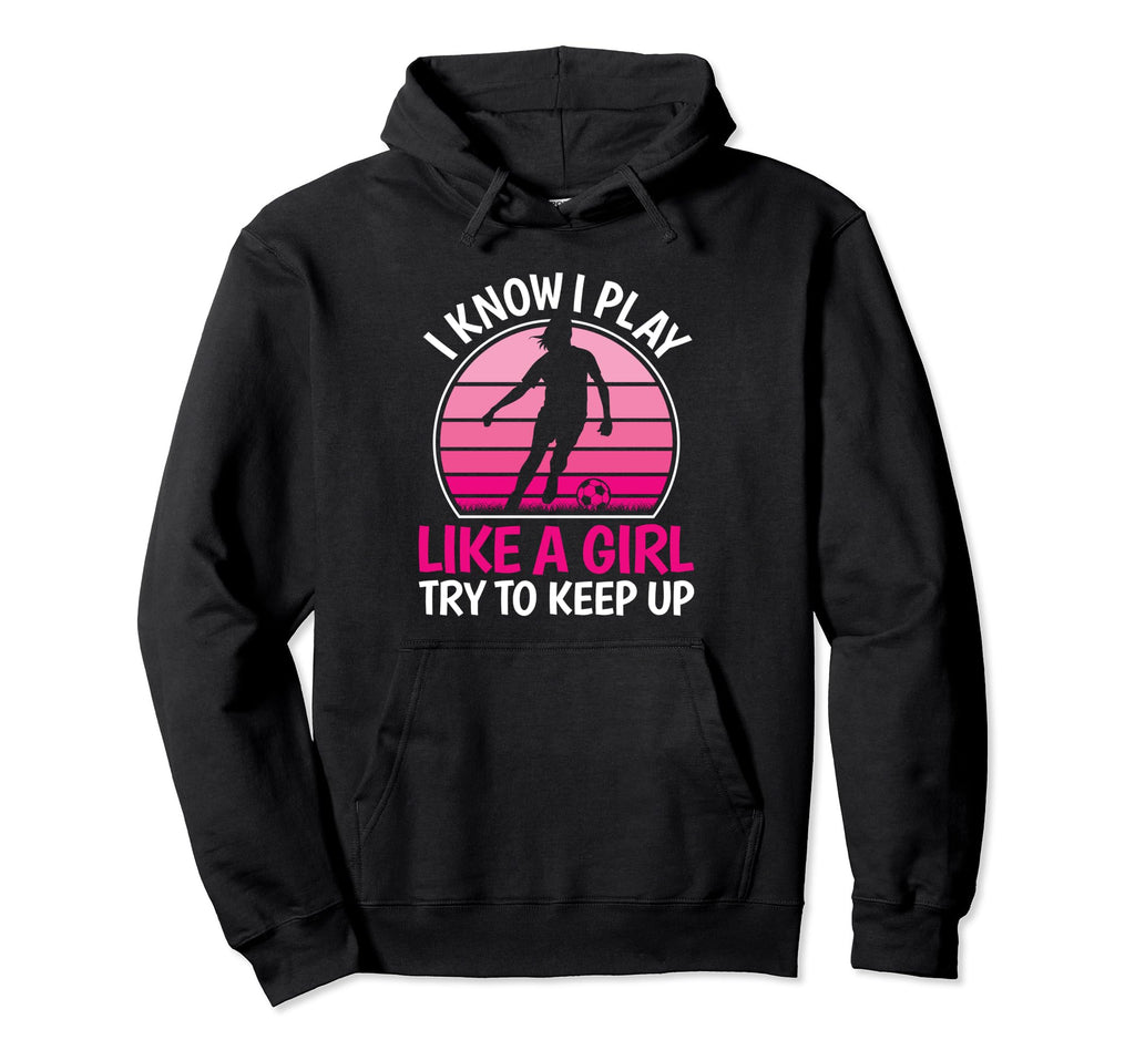 I Know I Play Like Soccer Player Hoodie - Casual Everyday Wear for Adults - T-Shirt, Sweatshirt, Hoodie