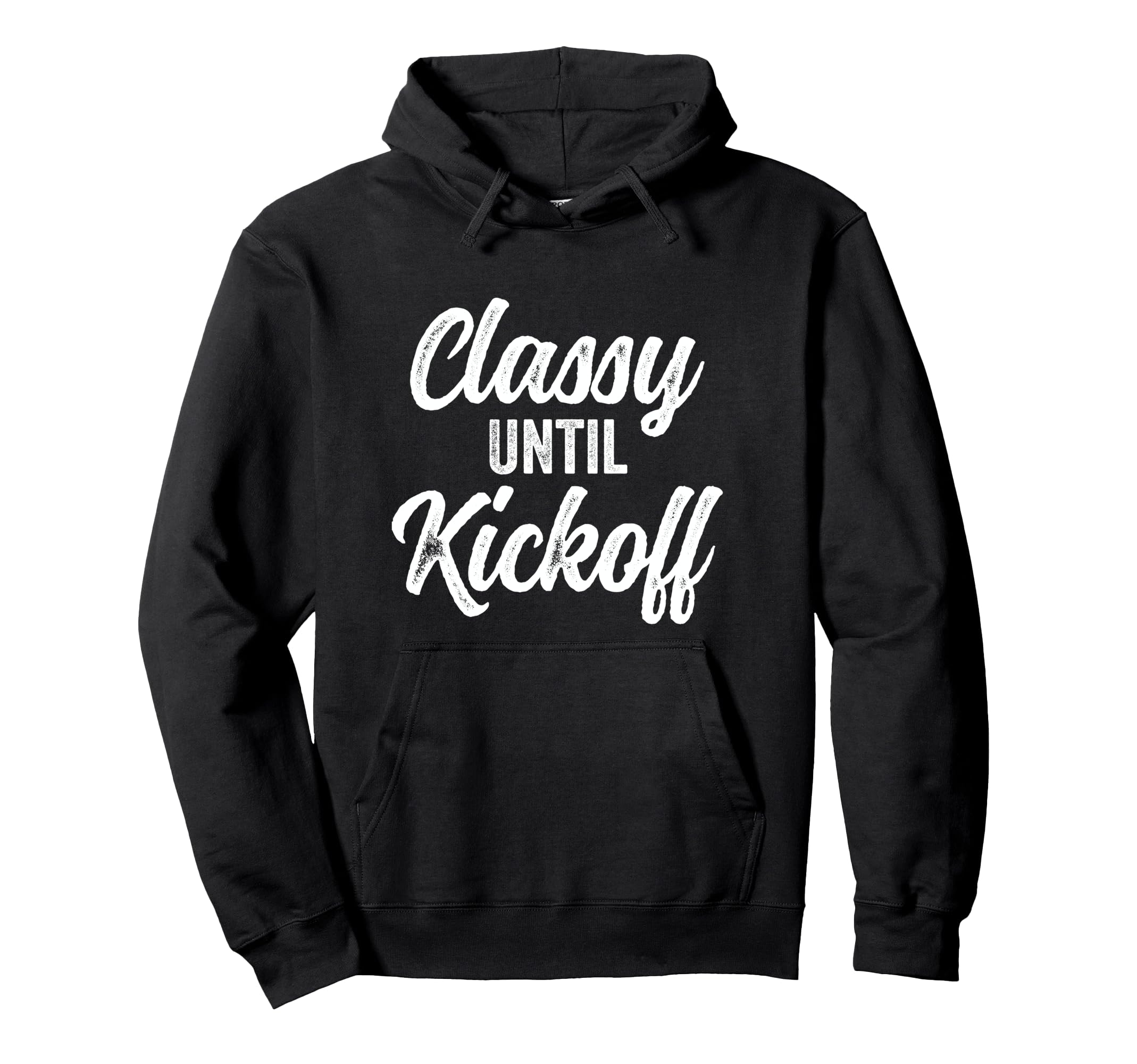 Classy Until Kickoff Funny Football Hoodie - Streetwear Style Unisex - T-Shirt, Sweatshirt, Hoodie