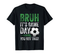 Bruh Its Game Day You Got This Soccer T-Shirt - Graphic Print Unisex - T-Shirt, Sweatshirt, Hoodie