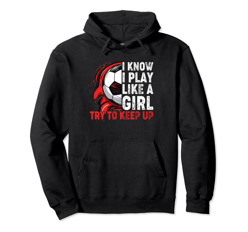 I Know I Play Like Soccer Hoodie - Casual Everyday Wear Men Women - T-Shirt, Sweatshirt, Hoodie