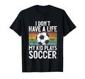 I Dont Have Life Soccer Mom And Dad T-Shirt - Unique Graphic Men Women - T-Shirt, Sweatshirt, Hoodie