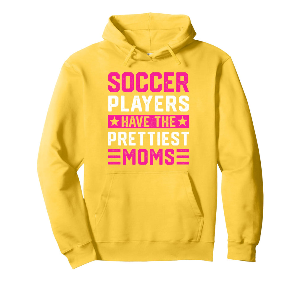 Soccer Players Have Prettiest Moms Hoodie - Streetwear Style Unisex - T-Shirt, Sweatshirt, Hoodie