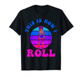 Roller Skates This Is How I Roll 60S T-Shirt - Fun Novelty Design Unisex - T-Shirt, Sweatshirt, Hoodie