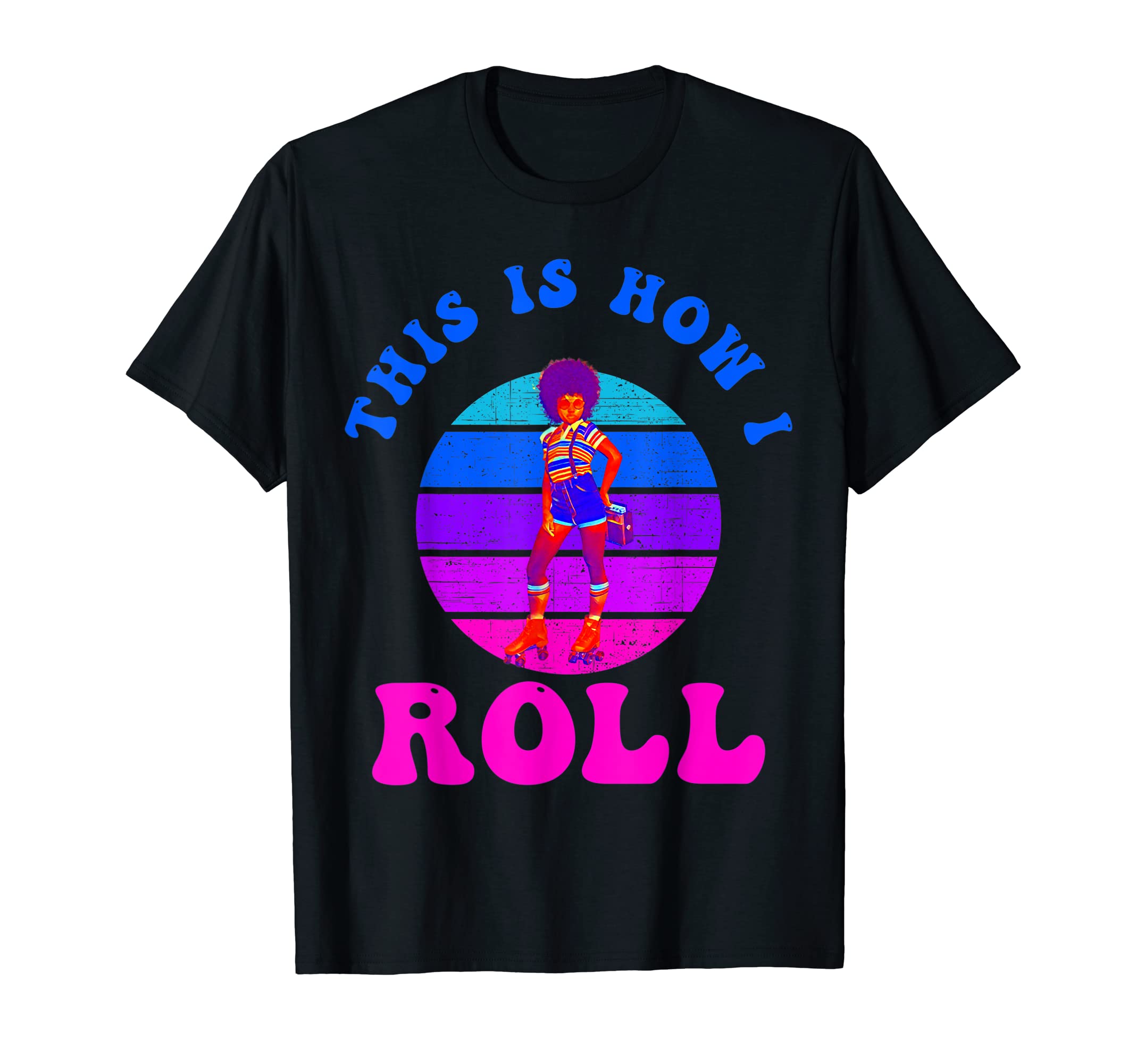 Roller Skates This Is How I Roll 60S T-Shirt - Fun Novelty Design Unisex - T-Shirt, Sweatshirt, Hoodie