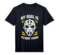 Ice Hockey Goalie My Goal Is To Deny T-Shirt - Novelty Apparel for Adults - T-Shirt, Sweatshirt, Hoodie