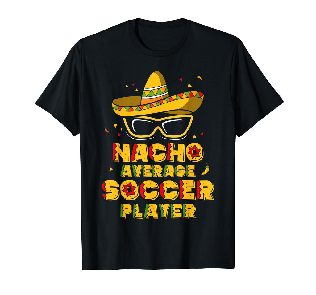 Nacho Average Soccer Player Cinco De T-Shirt - Streetwear Style for Adults - T-Shirt, Sweatshirt, Hoodie