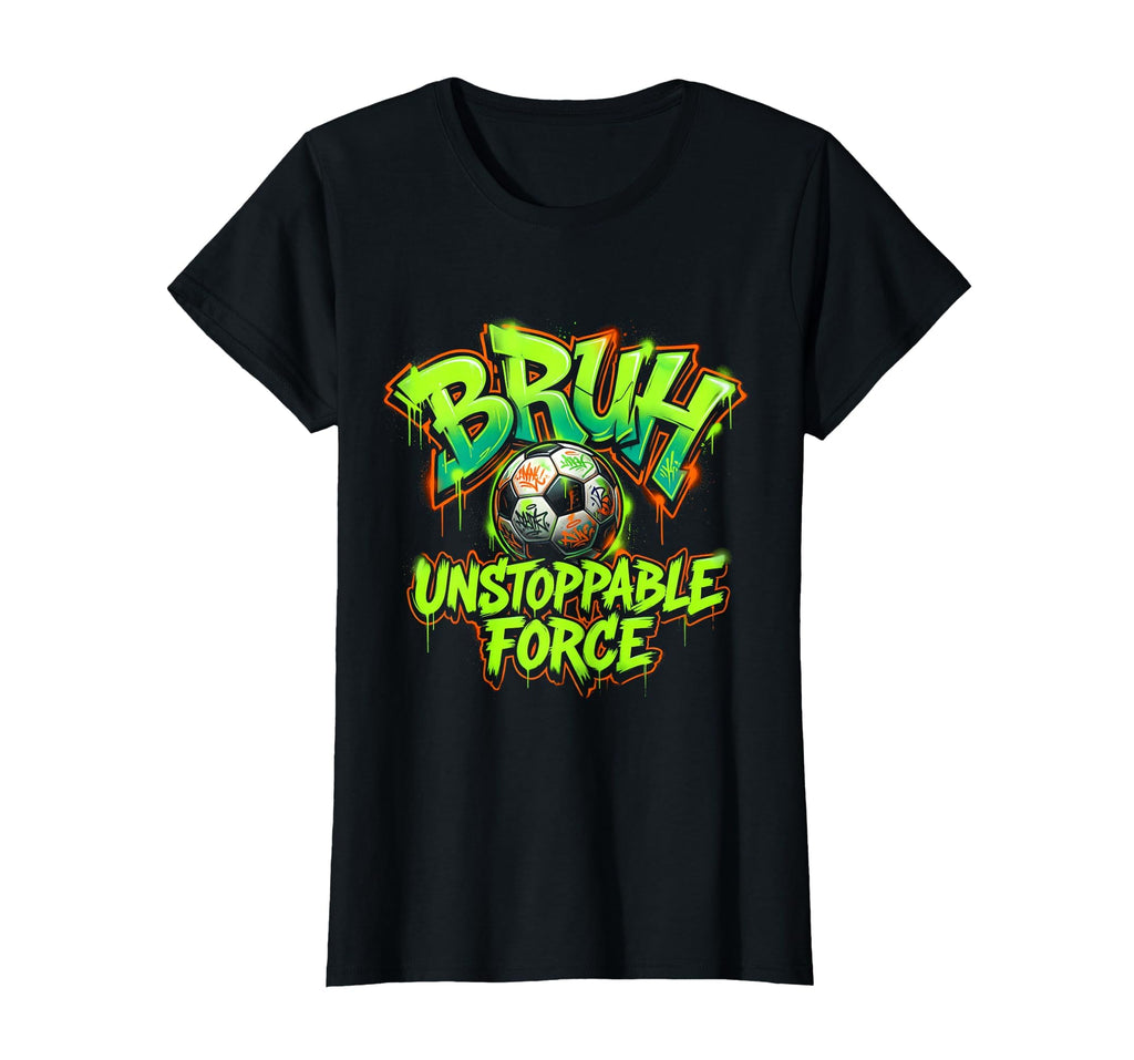 Soccer Ball Bruh Unstoppable Force T-Shirt - Trendy Graphic Unisex - T-Shirt, Sweatshirt, Hoodie