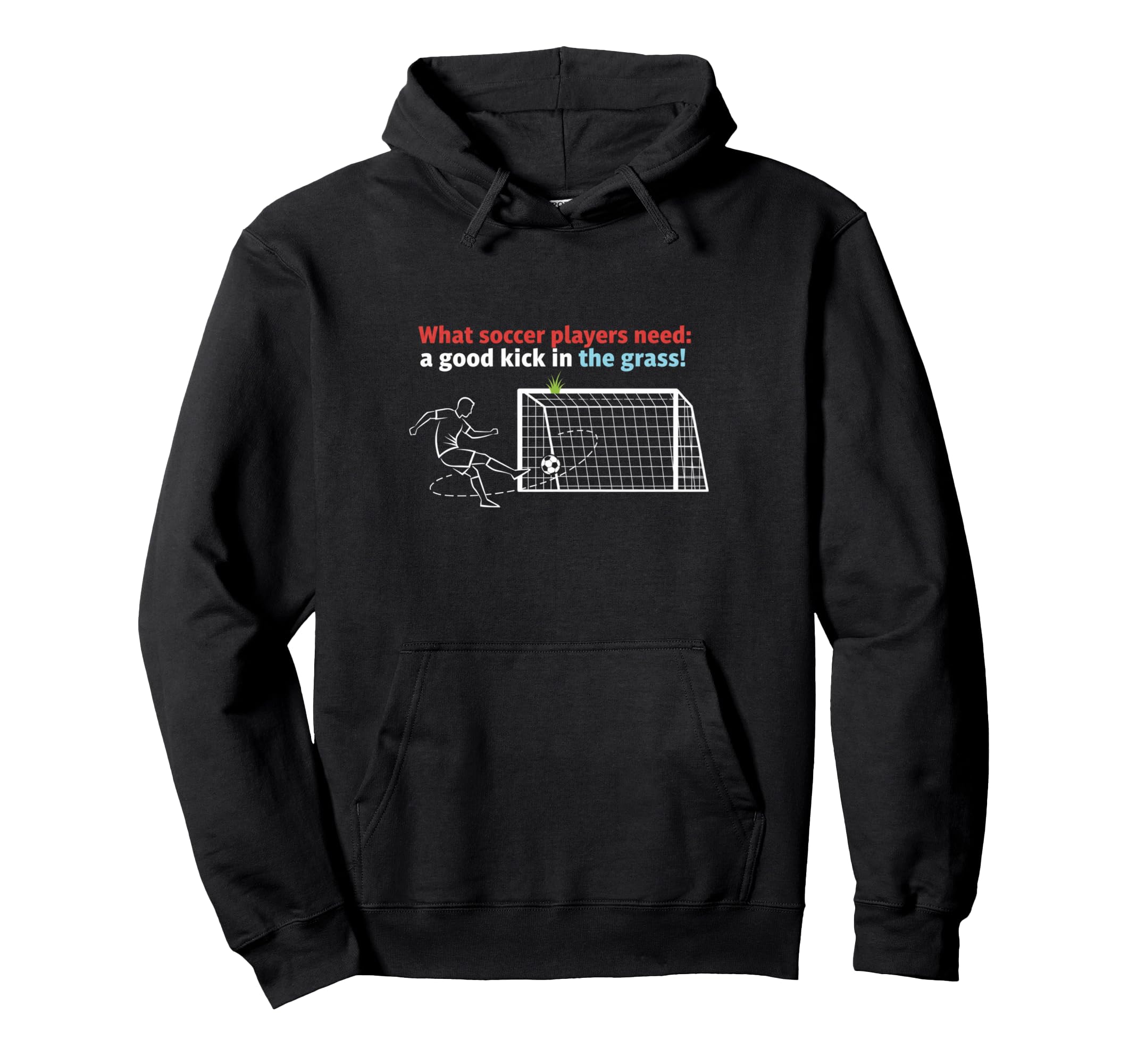 Soccer What Soccer Players Need Good Hoodie - Graphic Print for Adults - T-Shirt, Sweatshirt, Hoodie