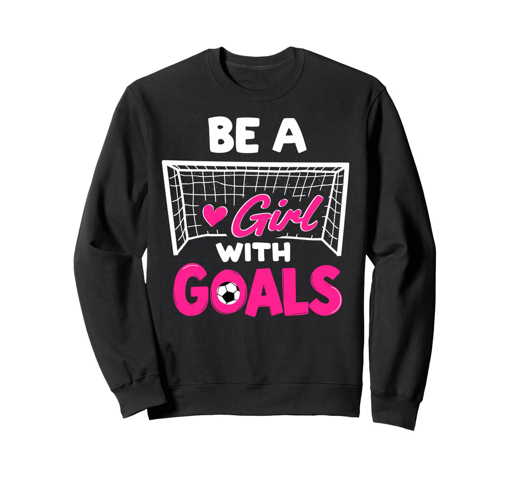 Be Goals Soccer Football Player Game Sweatshirt - Trendy Graphic Unisex - T-Shirt, Sweatshirt, Hoodie