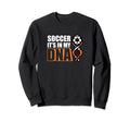 Soccer Its My Dna Soccer Coach Sweatshirt - Graphic Print Unisex - T-Shirt, Sweatshirt, Hoodie
