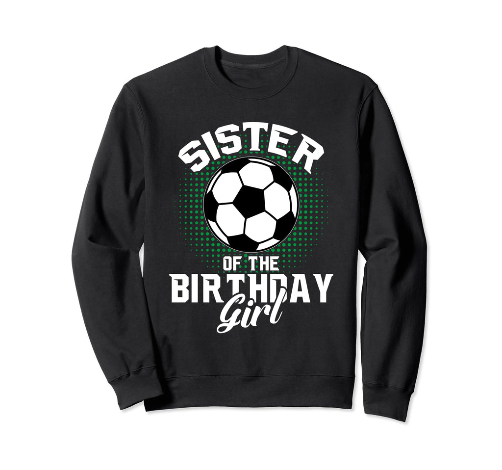 Sister Birthday Soccer Lover Sweatshirt - Casual Everyday Wear Men Women - T-Shirt, Sweatshirt, Hoodie