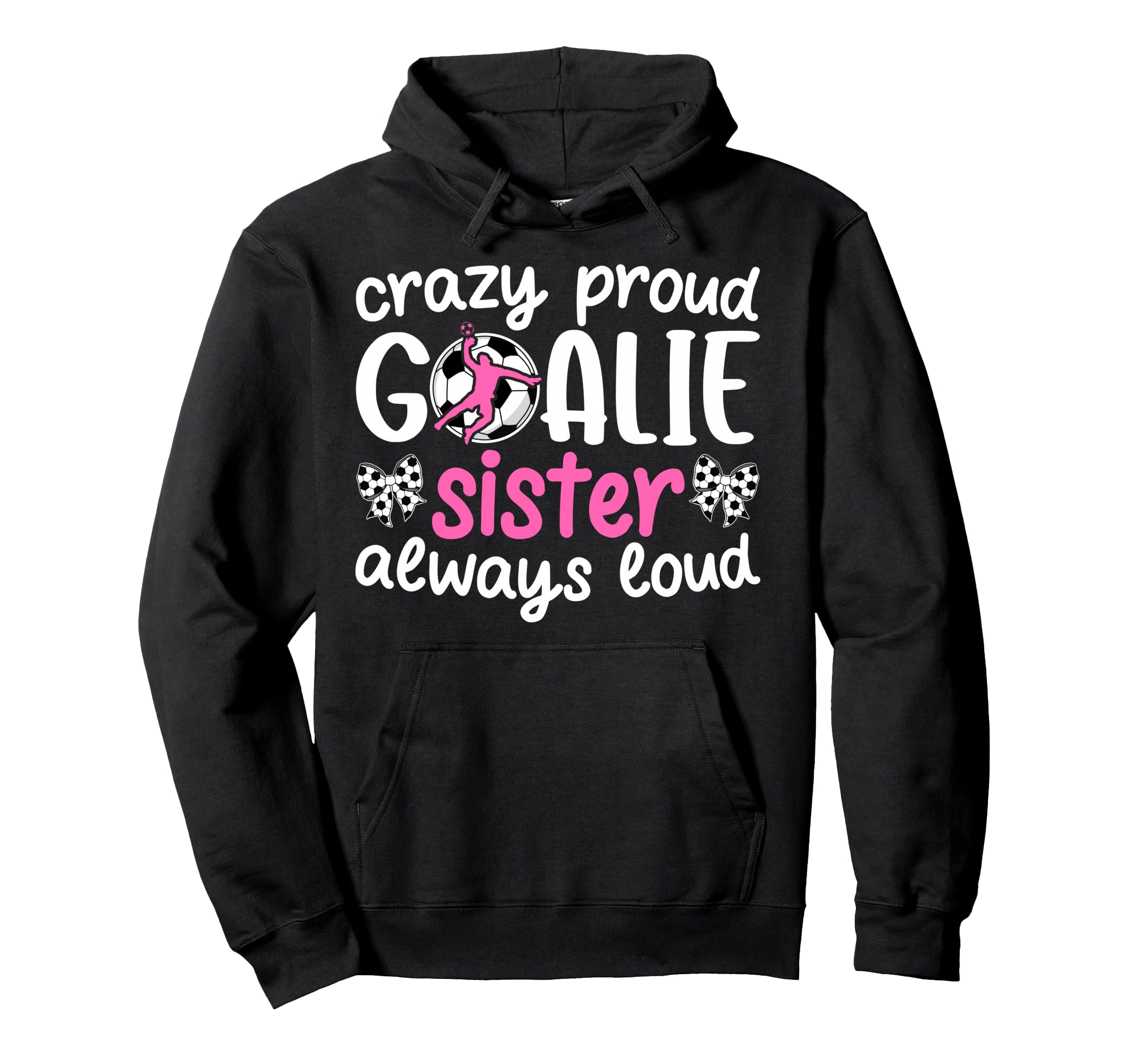 Crazy Proud Soccer Goalie Sister Hoodie - Casual Everyday Wear Men Women - T-Shirt, Sweatshirt, Hoodie