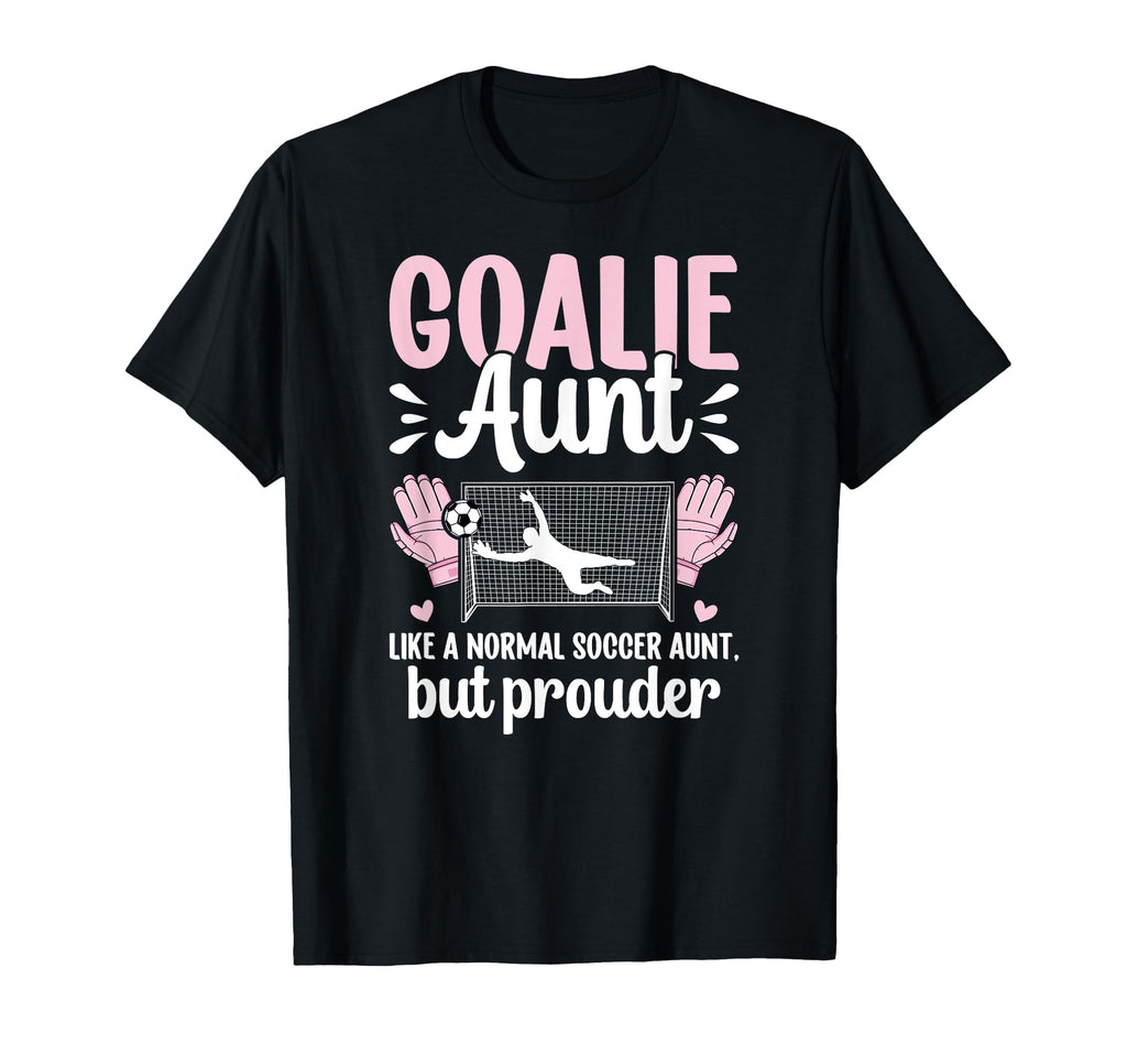 Soccer Goalie Aunt Soccer Keeper Aunt T-Shirt - Novelty Apparel Unisex - T-Shirt, Sweatshirt, Hoodie