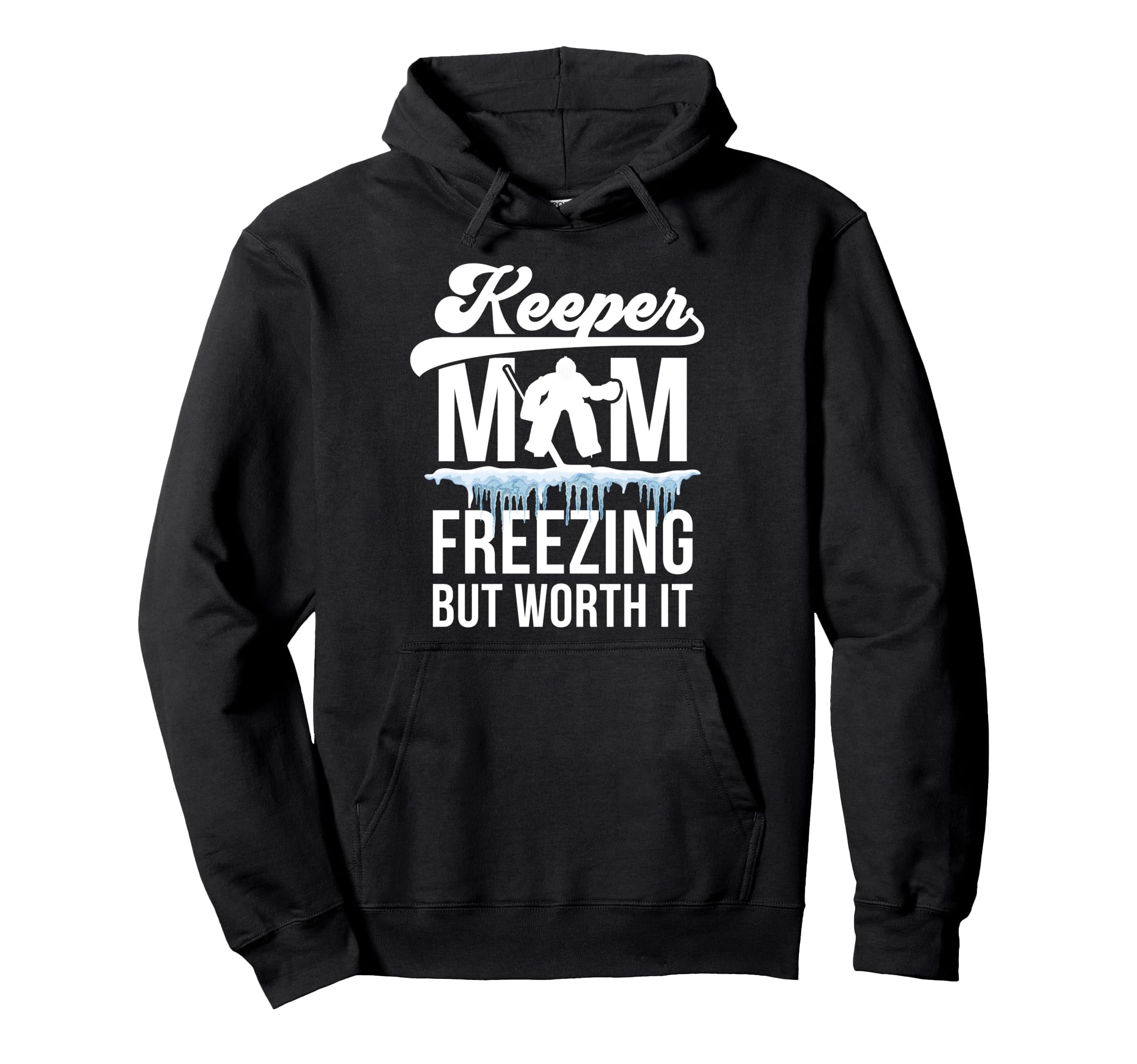 Hockey Keeper Mom Freezing Mom Hoodie - Casual Everyday Wear Men Women - T-Shirt, Sweatshirt, Hoodie