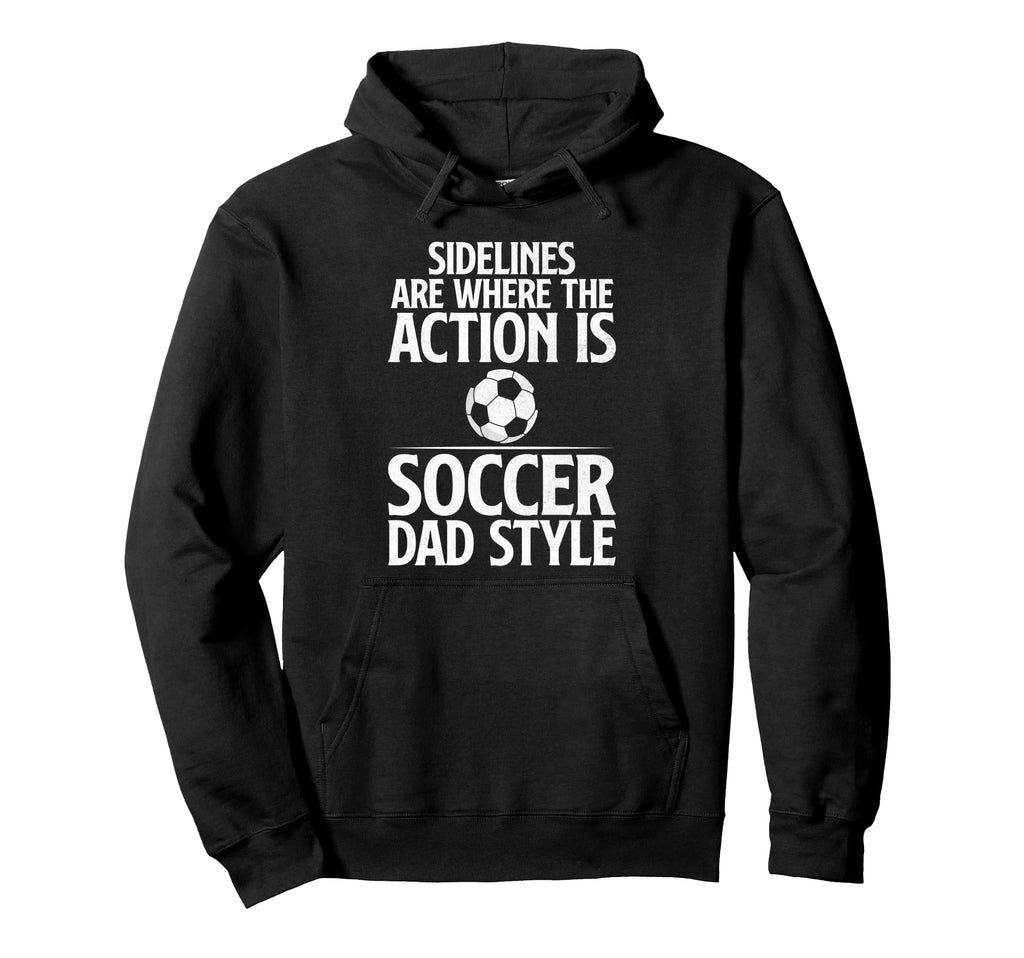 Sidelines Are Where Action Is Soccer Dad Hoodie - Custom Art Print Unisex - T-Shirt, Sweatshirt, Hoodie