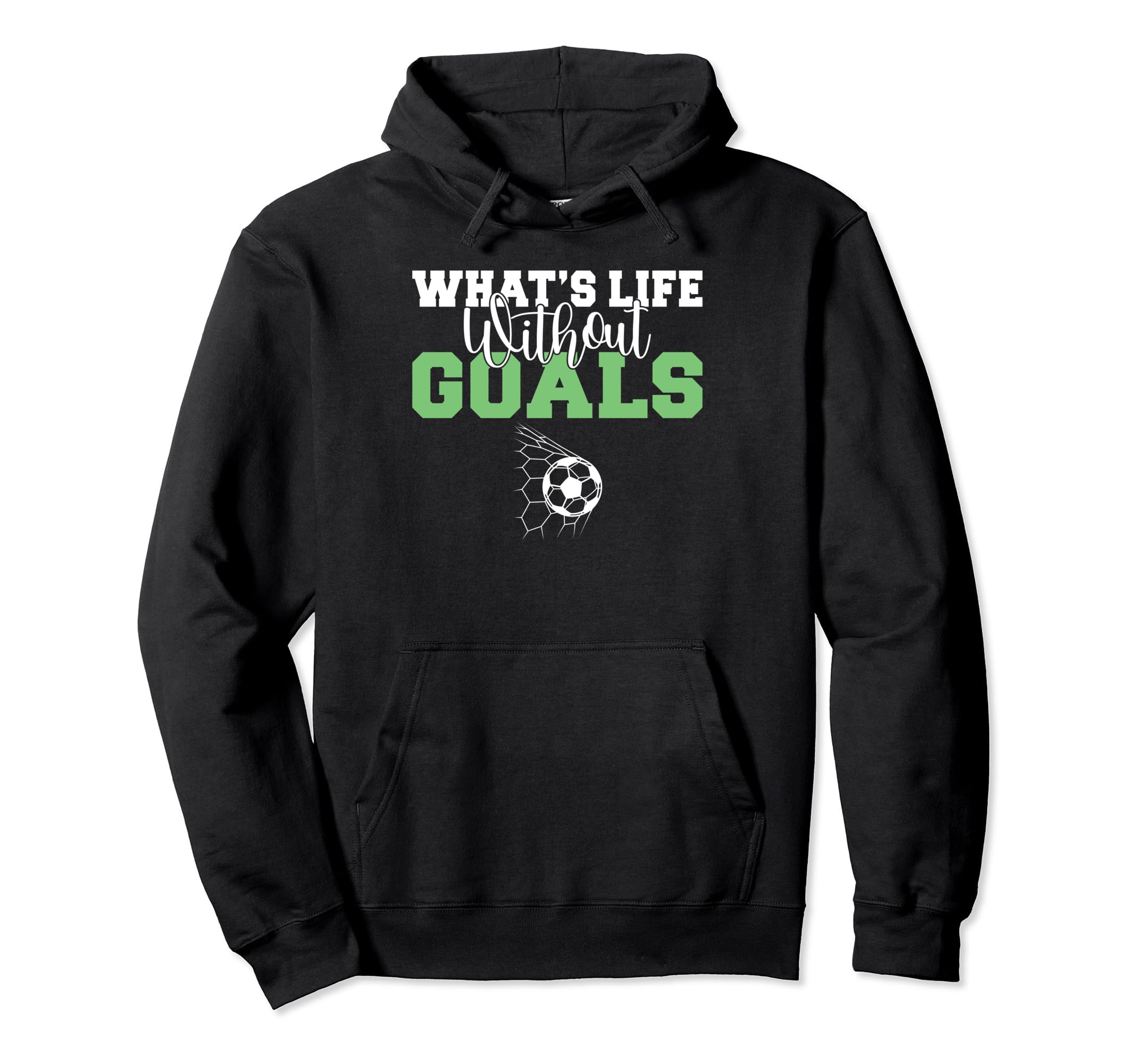 Whats Life Without Goals Soccer Hoodie - Unique Graphic Men Women - T-Shirt, Sweatshirt, Hoodie