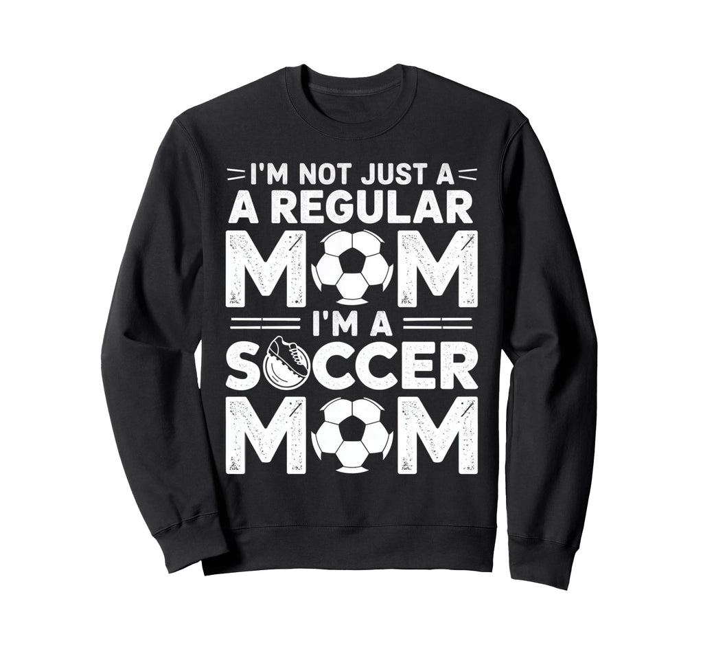 Not Just Regular Mom Soccer Mom Sweatshirt - Novelty Apparel Men Women - T-Shirt, Sweatshirt, Hoodie