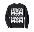 Not Just Regular Mom Soccer Mom Sweatshirt - Novelty Apparel Men Women - T-Shirt, Sweatshirt, Hoodie