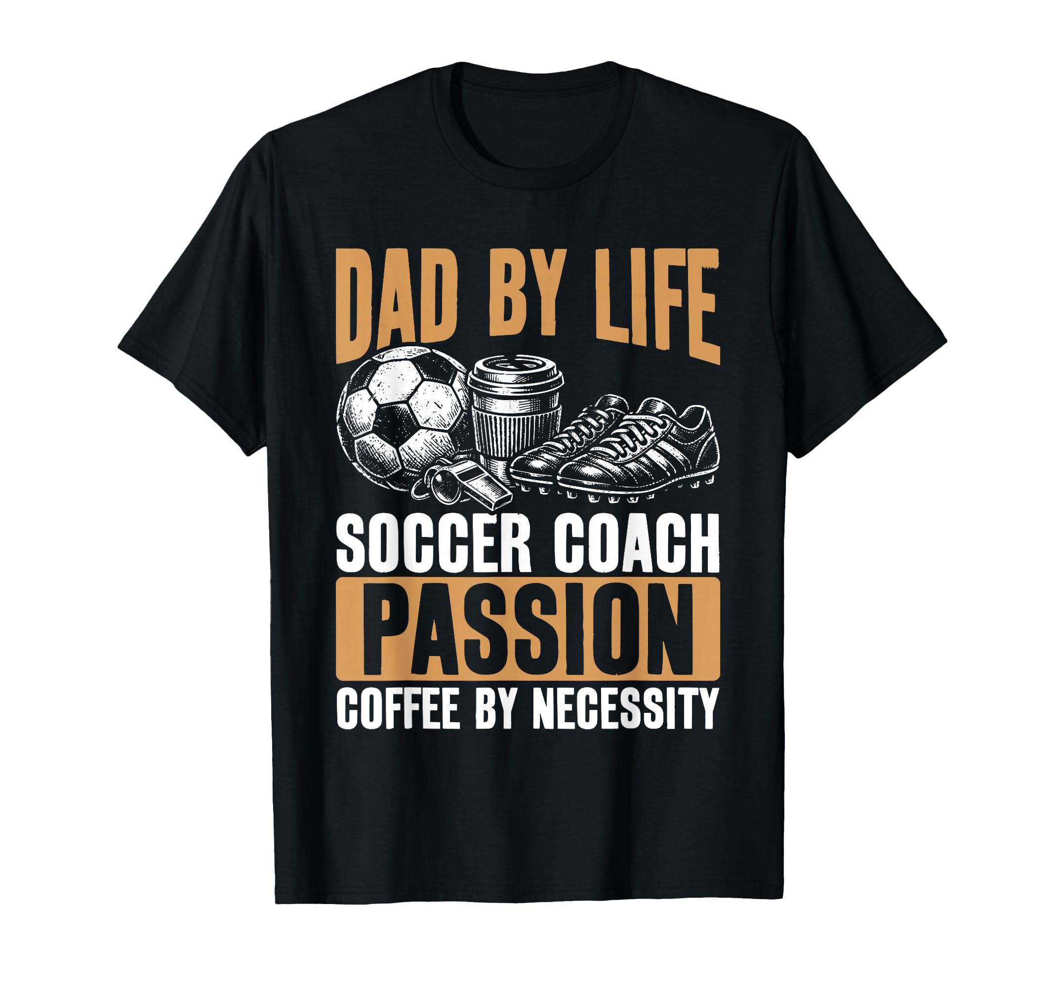 Dad Life Soccer Coach Passion Coffee T-Shirt - Casual Everyday Wear Unisex - T-Shirt, Sweatshirt, Hoodie