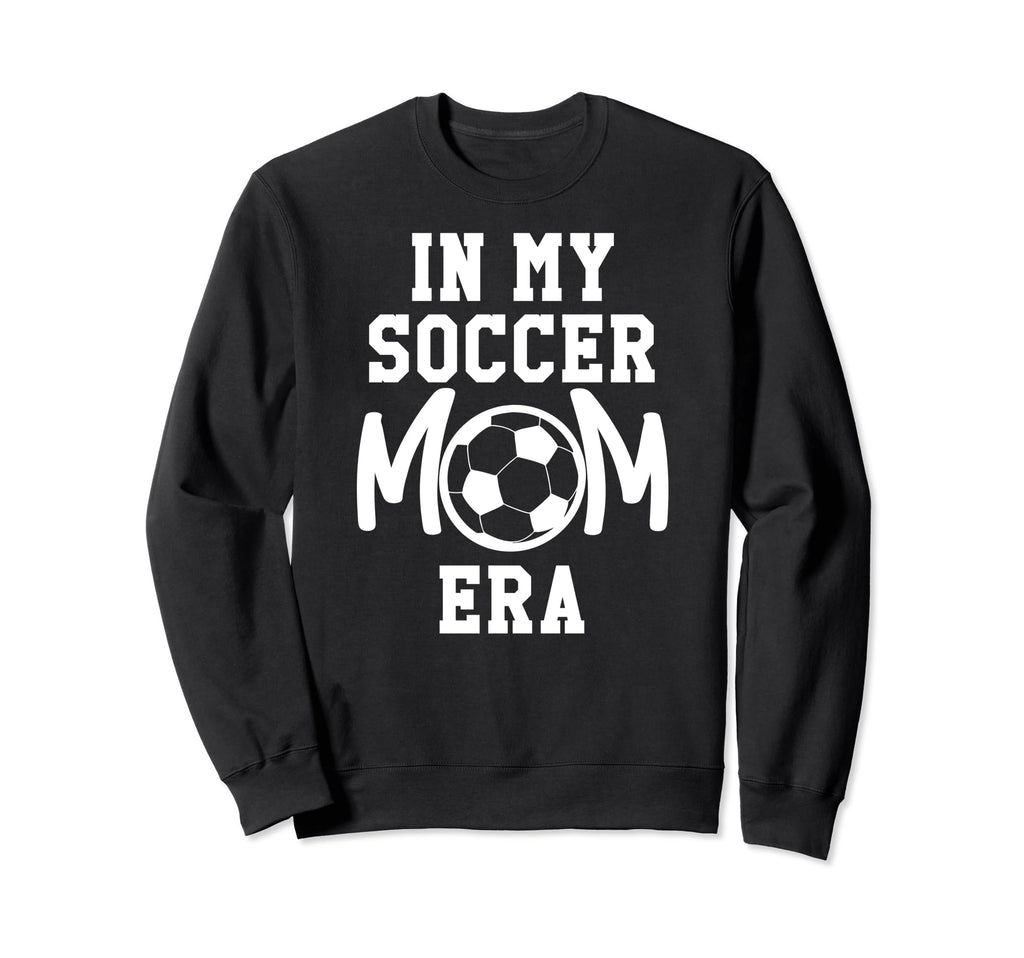 My Soccer Mom Era Soccer Mama My Sweatshirt - Novelty Apparel Men Women - T-Shirt, Sweatshirt, Hoodie