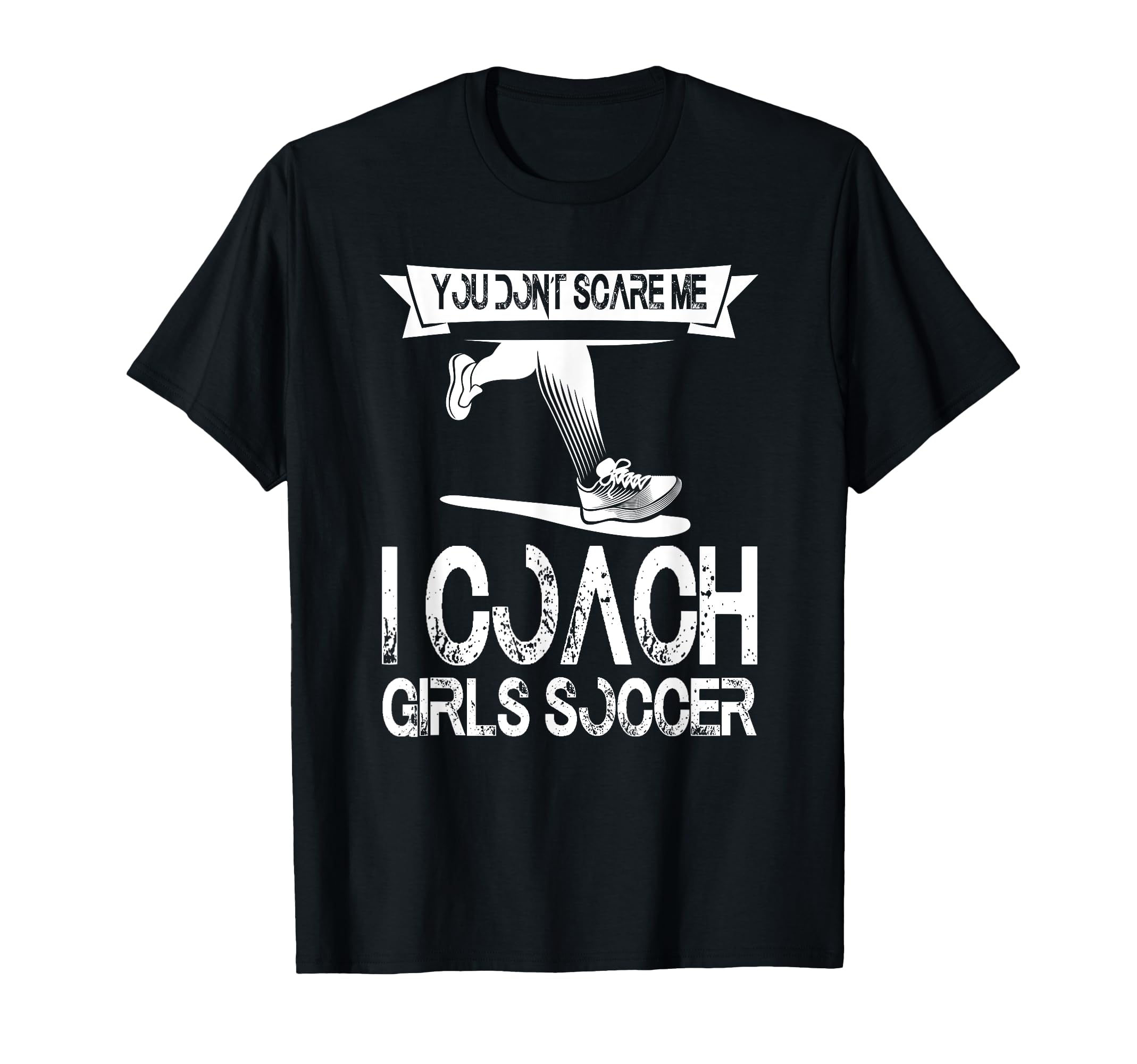 You Dont Scare Me I Coach Soccer T-Shirt - Novelty Apparel Men Women - T-Shirt, Sweatshirt, Hoodie