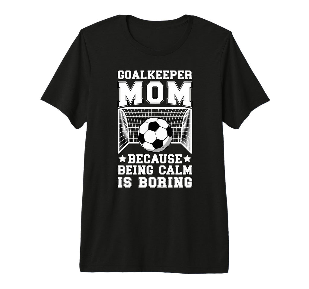 Funny Soccer Goalkeeper Mom Soccer Keeper T-Shirt - Graphic Print Unisex - T-Shirt, Sweatshirt, Hoodie