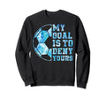 Soccer My Goal Is To Deny Yours Sweatshirt - Trendy Graphic Men Women - T-Shirt, Sweatshirt, Hoodie
