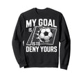 My Goal Is To Deny Yours Soccer Goalie Sweatshirt - Unique Graphic Unisex - T-Shirt, Sweatshirt, Hoodie