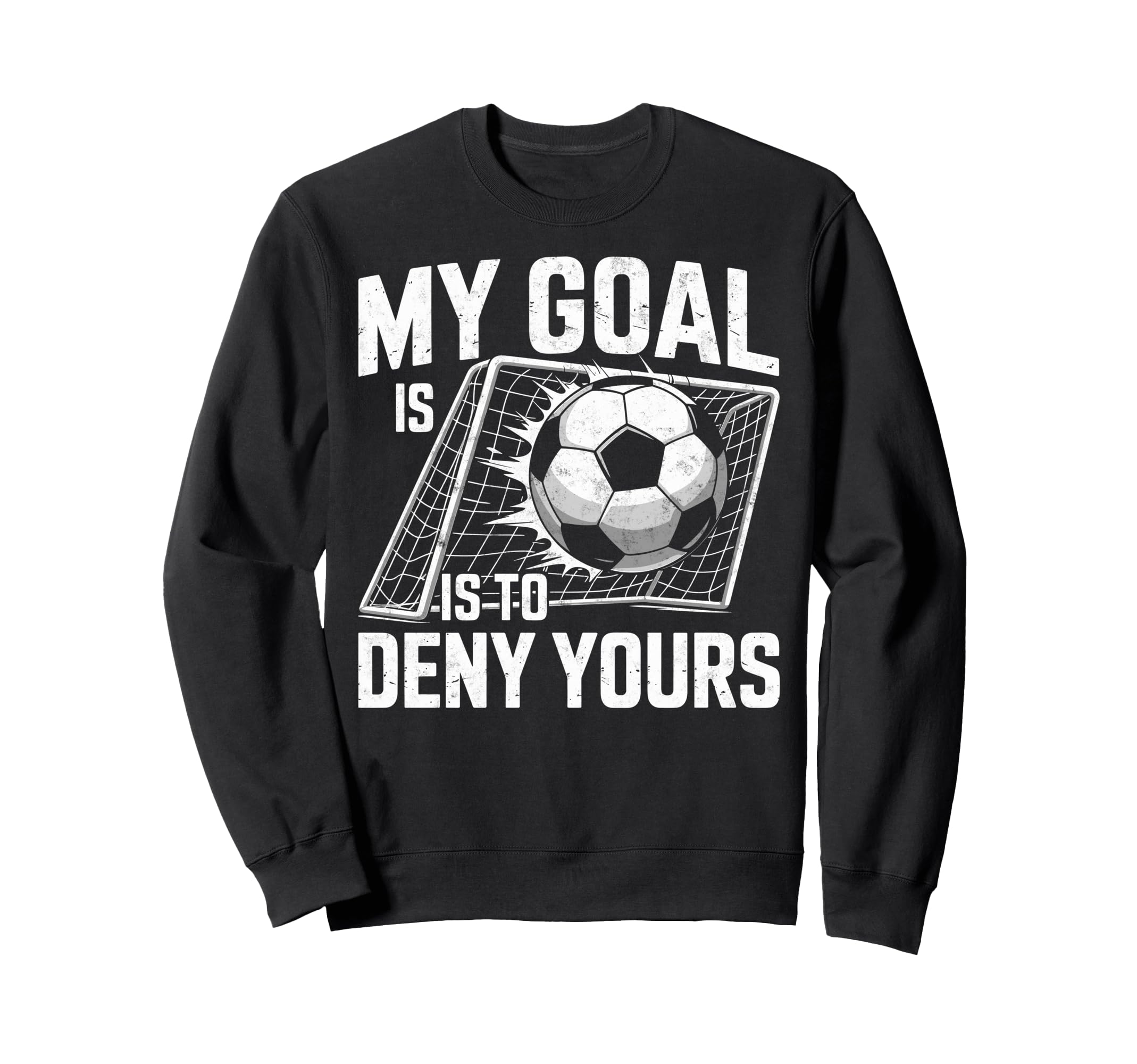 My Goal Is To Deny Yours Soccer Goalie Sweatshirt - Unique Graphic Unisex - T-Shirt, Sweatshirt, Hoodie