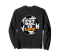 Futbol Is Life Football Is Sweatshirt - Custom Art Print Men Women - T-Shirt, Sweatshirt, Hoodie