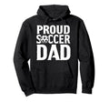 Proud Soccer Dad Soccer Player Hoodie - Casual Everyday Wear Men Women - T-Shirt, Sweatshirt, Hoodie