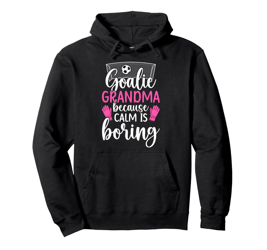 Funny Soccer Goalie Grandma Soccer Hoodie - Streetwear Style Unisex - T-Shirt, Sweatshirt, Hoodie