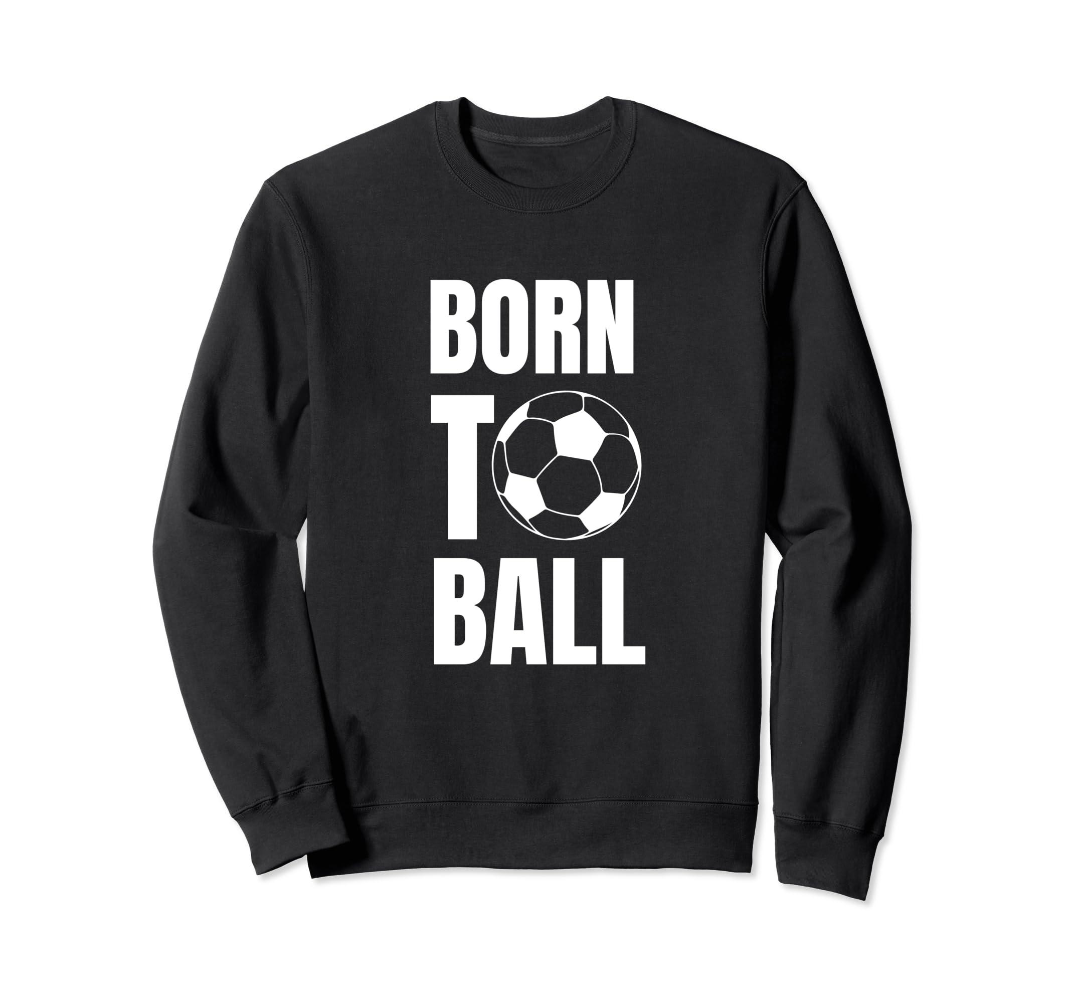Born To Ball Soccer Player And Sweatshirt - Casual Everyday Wear Men Women - T-Shirt, Sweatshirt, Hoodie