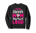 Caution Soccer Mom Things May Get Sweatshirt - Fun Novelty Design Unisex - T-Shirt, Sweatshirt, Hoodie