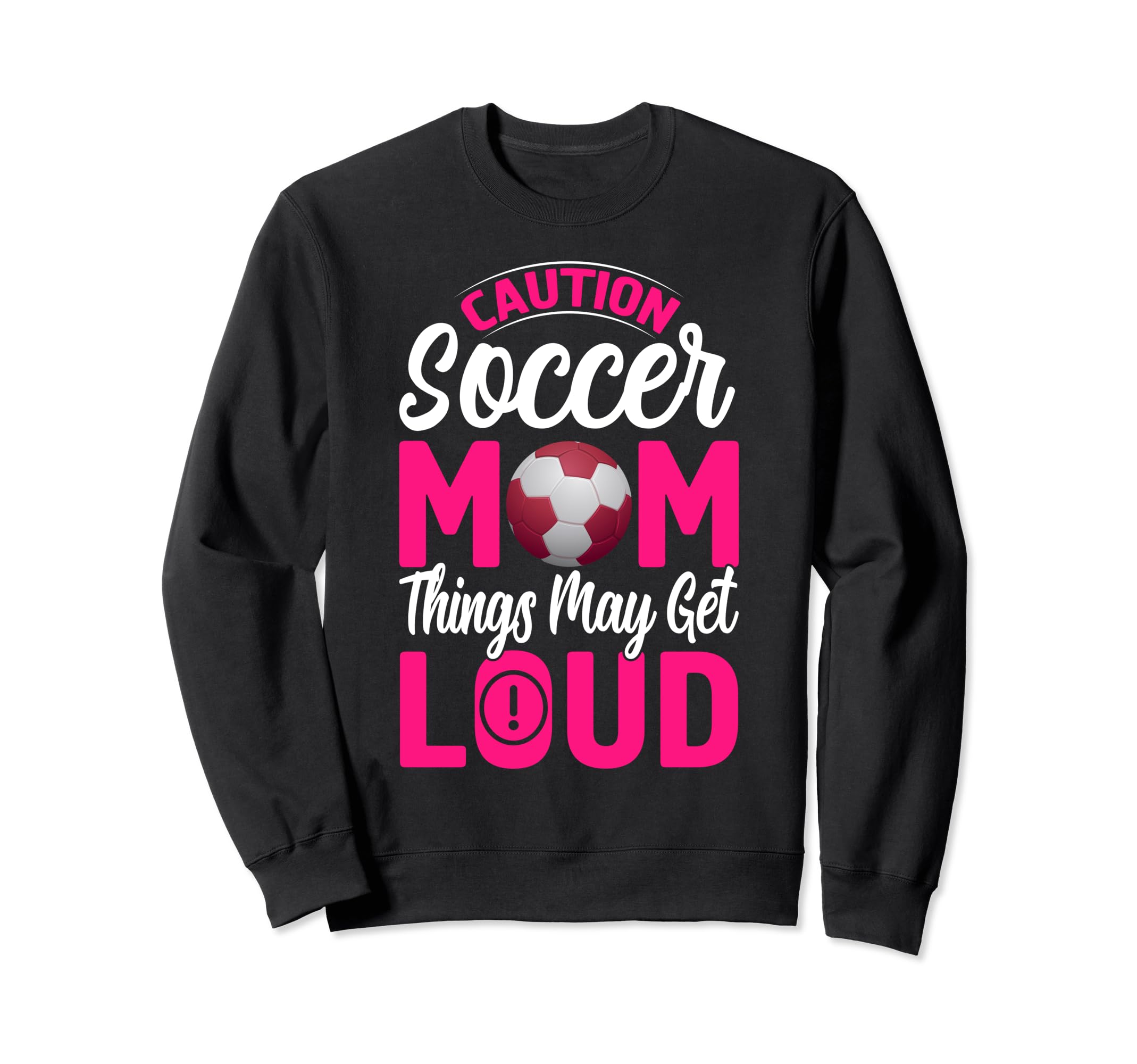 Caution Soccer Mom Things May Get Sweatshirt - Fun Novelty Design Unisex - T-Shirt, Sweatshirt, Hoodie