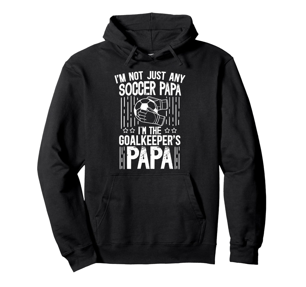 Im Soccer Goalkeeper Papa Soccer Goalie Papa Hoodie - Trendy Graphic Unisex - T-Shirt, Sweatshirt, Hoodie