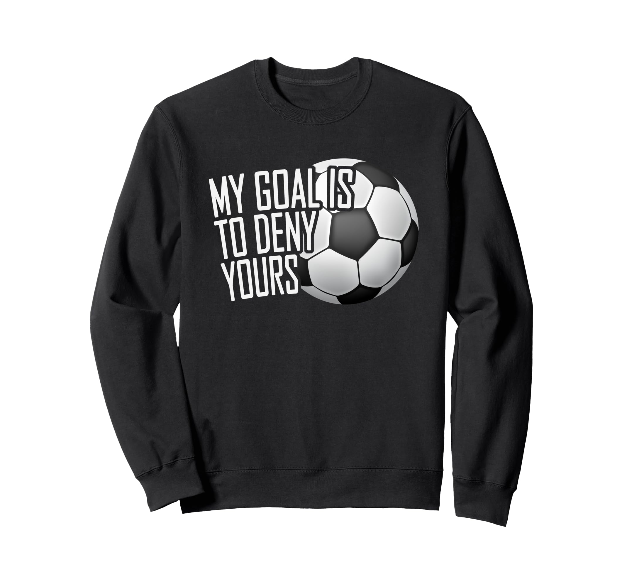 My Goal Is To Deny Yours Soccer Sweatshirt - Streetwear Style Unisex - T-Shirt, Sweatshirt, Hoodie